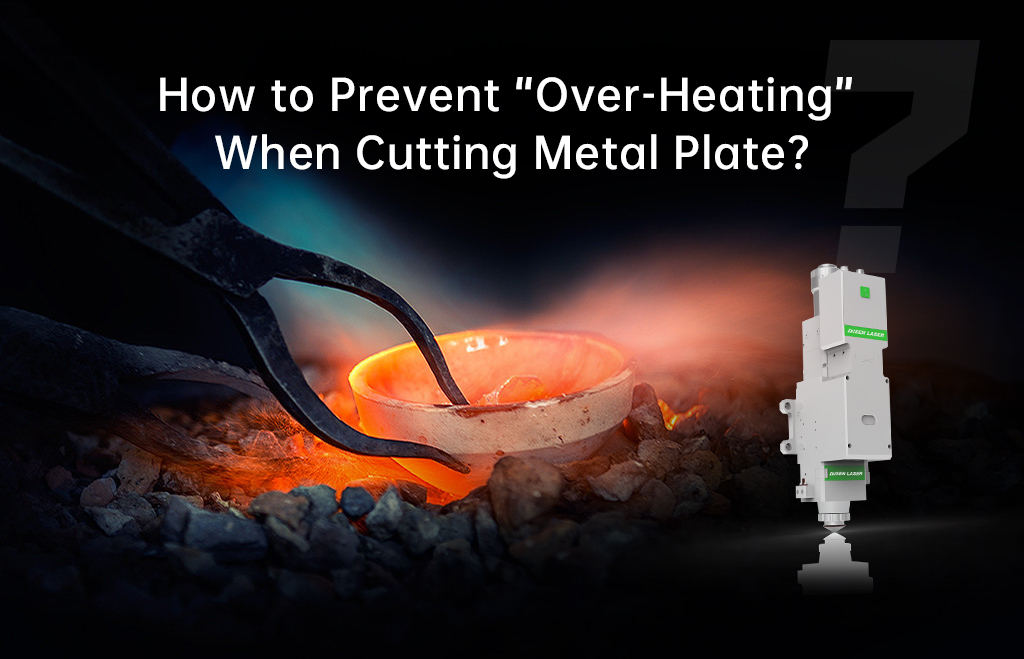 How to Prevent “Over-Heating” When Cutting Metal Plate?